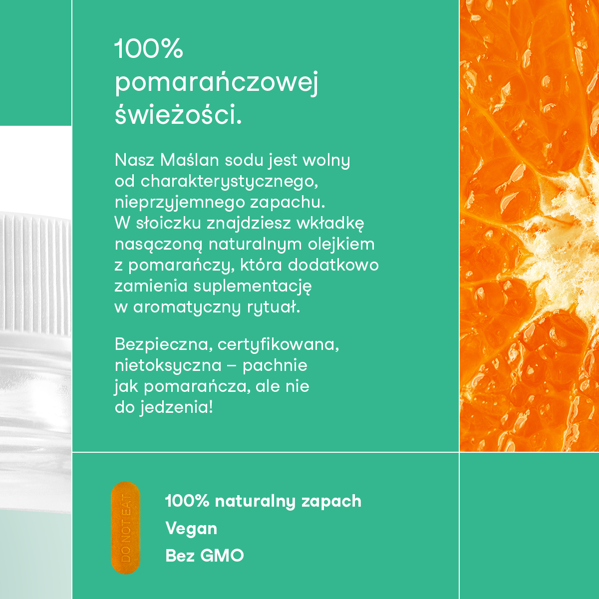 Grafika nikalab z napisem „100% pomarańczowej świeżości”. Maślan sodu jest wolny od nieprzyjemnego zapachu, a w opakowaniu znajduje się wkładka nasączona naturalnym olejkiem z pomarańczy. Produkt pachnie świeżo, jest bezpieczny, certyfikowany, nietoksyczny, wegański i bez GMO.