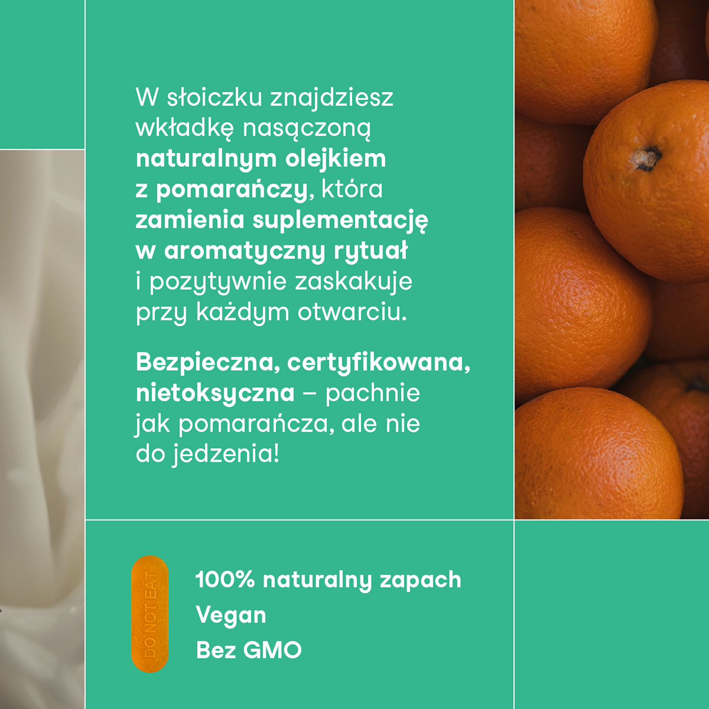 Grafika nikalab z napisem: W słoiczku znajdziesz wkładkę nasączoną naturalnym olejkiem z pomarańczy, która zamienia suplementację w aromatyczny rytuał i pozytywnie zaskakuje przy każdym otwarciu. Bezpieczna, certyfikowana, nietoksyczna – pachnie jak pomarańcza, ale nie do jedzenia! Na dole informacja: 100% naturalny zapach, Vegan, Bez GMO. Po prawej stronie zdjęcie świeżych pomarańczy, po lewej fragment kapsułki i wkładki z napisem „Do not eat”.